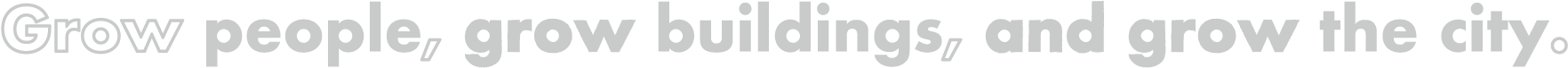 Grow people, grow buildings, and grow the city.